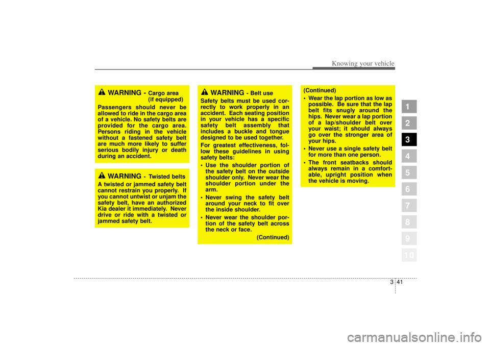 KIA AMANTI 2006 Workshop Manual 341
1
2
3
4
5
6
7
8
910
Knowing your vehicle
WARNING -
Cargo area
(if equipped)
Passengers should never be
allowed to ride in the cargo area
of a vehicle. No safety belts are
provided for the cargo KIA AMANTI 2006 Workshop Manual 341
1
2
3
4
5
6
7
8
910
Knowing your vehicle
WARNING -
Cargo area
(if equipped)
Passengers should never be
allowed to ride in the cargo area
of a vehicle. No safety belts are
provided for the cargo