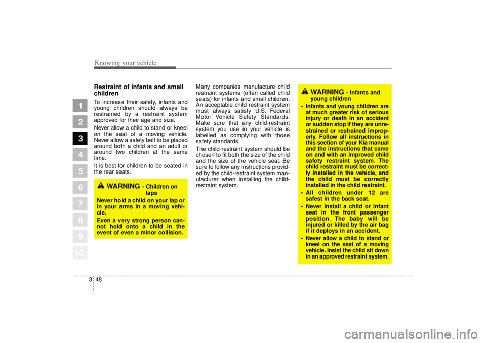 KIA AMANTI 2006 Workshop Manual Knowing your vehicle48
3
1
2
3
4
5
6
7
8
910
Restraint of infants and small
children To increase their safety, infants and
young children should always be
restrained by a restraint system
approved fo KIA AMANTI 2006 Workshop Manual Knowing your vehicle48
3
1
2
3
4
5
6
7
8
910
Restraint of infants and small
children To increase their safety, infants and
young children should always be
restrained by a restraint system
approved fo