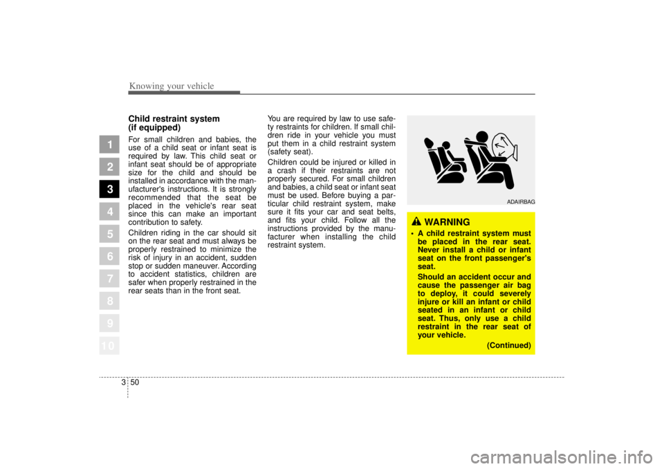 KIA AMANTI 2006 Repair Manual Knowing your vehicle50
3
1
2
3
4
5
6
7
8
910
Child restraint system
(if equipped)For small children and babies, the
use of a child seat or infant seat is
required by law. This child seat or
infant se KIA AMANTI 2006 Repair Manual Knowing your vehicle50
3
1
2
3
4
5
6
7
8
910
Child restraint system
(if equipped)For small children and babies, the
use of a child seat or infant seat is
required by law. This child seat or
infant se
