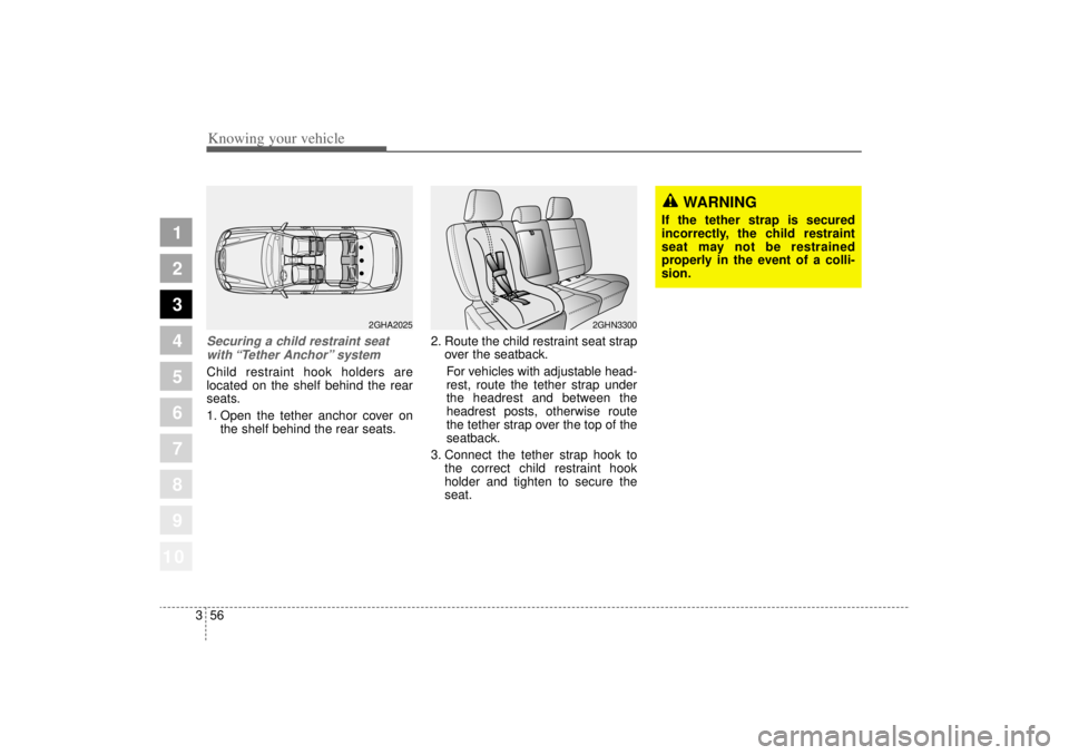 KIA AMANTI 2006 Repair Manual Knowing your vehicle56
3
1
2
3
4
5
6
7
8
910
Securing a child restraint seat
with “Tether Anchor” systemChild restraint hook holders are
located on the shelf behind the rear
seats.
1. Open the te KIA AMANTI 2006 Repair Manual Knowing your vehicle56
3
1
2
3
4
5
6
7
8
910
Securing a child restraint seat
with “Tether Anchor” systemChild restraint hook holders are
located on the shelf behind the rear
seats.
1. Open the te