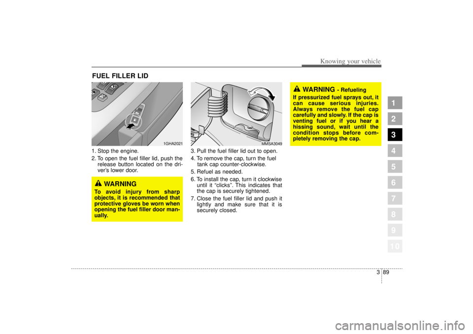 KIA AMANTI 2006  Owners Manual 389
1
2
3
4
5
6
7
8
910
Knowing your vehicle
1. Stop the engine.
2. To open the fuel filler lid, push therelease button located on the dri-
ver ’s lower door. 3. Pull the fuel filler lid out to open