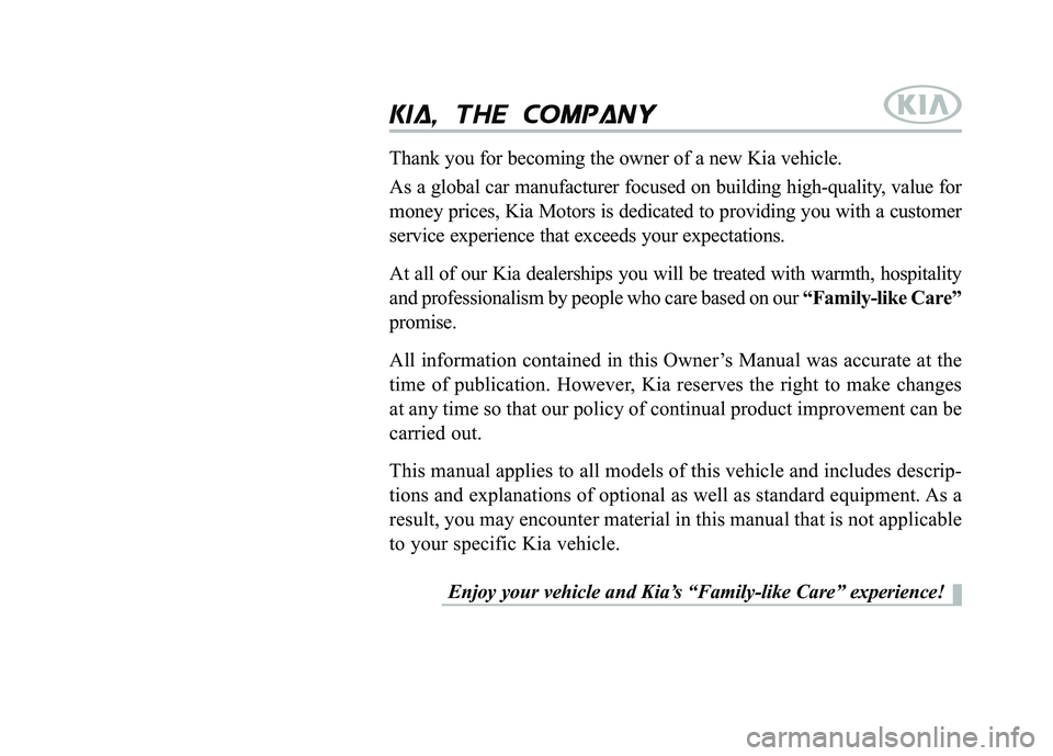 KIA BORREGO 2015  Owners Manual kkiiaa ,,  tt hh ee cc oo mm ppaa nn yy
Enjoy your vehicle and Kia’s “Family-like Care” experience!
Thank you for becoming the owner of a new Kia vehicle. 
As a global car manufacturer focused o