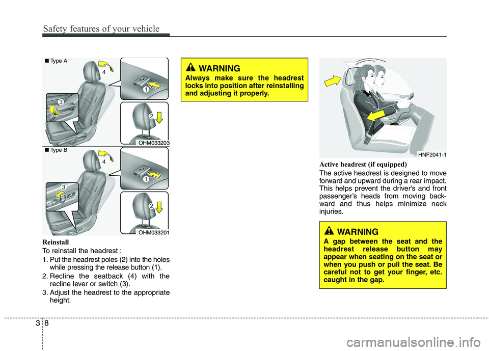 KIA BORREGO 2015 Owners Manual Safety features of your vehicle
8
3
Reinstall
To reinstall the headrest :
1. Put the headrest poles (2) into the holes
while pressing the release button (1).
2. Recline the seatback (4) with the recl KIA BORREGO 2015 Owners Manual Safety features of your vehicle
8
3
Reinstall
To reinstall the headrest :
1. Put the headrest poles (2) into the holes
while pressing the release button (1).
2. Recline the seatback (4) with the recl