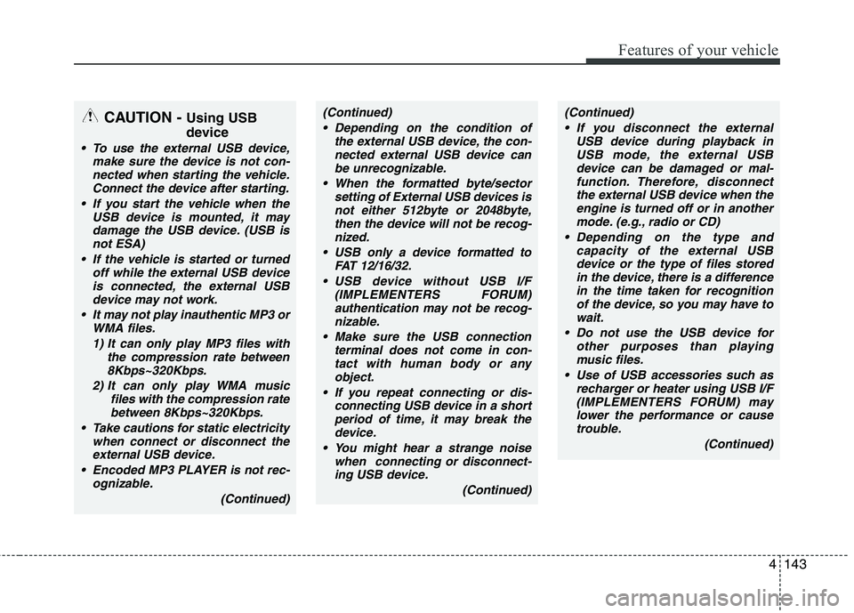 KIA BORREGO 2015 Owners Manual 4143
Features of your vehicle
CAUTION - Using USB
device
To use the external USB device,
make sure the device is not con-
nected when starting the vehicle.Connect the device after starting.
If you KIA BORREGO 2015 Owners Manual 4143
Features of your vehicle
CAUTION - Using USB
device
To use the external USB device,
make sure the device is not con-
nected when starting the vehicle.Connect the device after starting.
If you