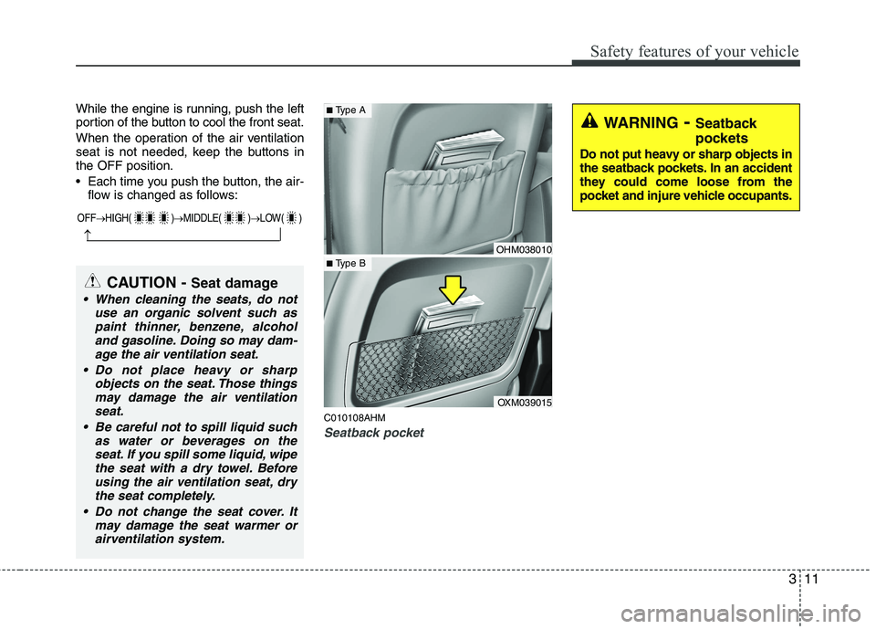 KIA BORREGO 2015 Owners Manual 311
Safety features of your vehicle
While the engine is running, push the left
portion of the button to cool the front seat.
When the operation of the air ventilation
seat is not needed, keep the b KIA BORREGO 2015 Owners Manual 311
Safety features of your vehicle
While the engine is running, push the left
portion of the button to cool the front seat.
When the operation of the air ventilation
seat is not needed, keep the b