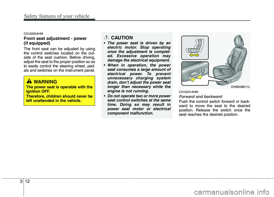 KIA BORREGO 2015  Owners Manual Safety features of your vehicle
12
3
C010200AHM 
Front seat adjustment - power  (if equipped) 
The front seat can be adjusted by using 
the control switches located on the out-
side of the seat cushio