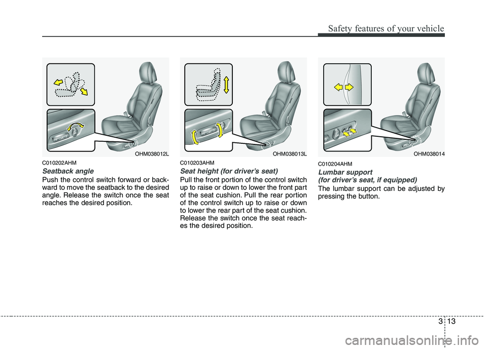 KIA BORREGO 2015 Owners Manual 313
Safety features of your vehicle
C010202AHM
Seatback angle
Push the control switch forward or back-
ward to move the seatback to the desired
angle. Release the switch once the seatreaches the desi KIA BORREGO 2015 Owners Manual 313
Safety features of your vehicle
C010202AHM
Seatback angle
Push the control switch forward or back-
ward to move the seatback to the desired
angle. Release the switch once the seatreaches the desi