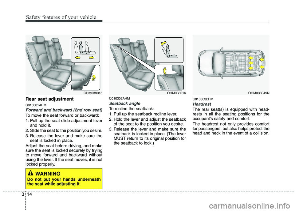 KIA BORREGO 2015  Owners Manual Safety features of your vehicle
14
3
Rear seat adjustment C010301AHM
Forward and backward (2nd row seat)
To move the seat forward or backward: 
1. Pull up the seat slide adjustment lever
and hold it.
