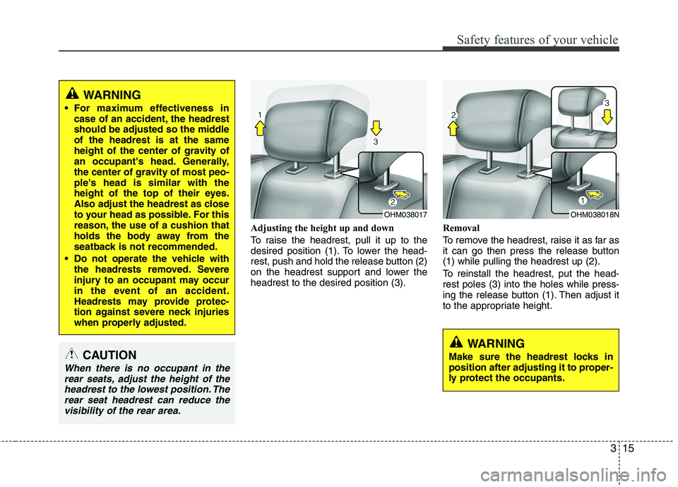 KIA BORREGO 2015 Owners Manual 315
Safety features of your vehicle
Adjusting the height up and down
To raise the headrest, pull it up to the
desired position (1). To lower the head-
rest, push and hold the release button (2)
on t KIA BORREGO 2015 Owners Manual 315
Safety features of your vehicle
Adjusting the height up and down
To raise the headrest, pull it up to the
desired position (1). To lower the head-
rest, push and hold the release button (2)
on t