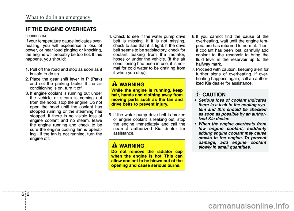 KIA BORREGO 2015  Owners Manual What to do in an emergency
6
6
IF THE ENGINE OVERHEATS
F050000BHM 
If your temperature gauge indicates over- 
heating, you will experience a loss of
power, or hear loud pinging or knocking,
the engine