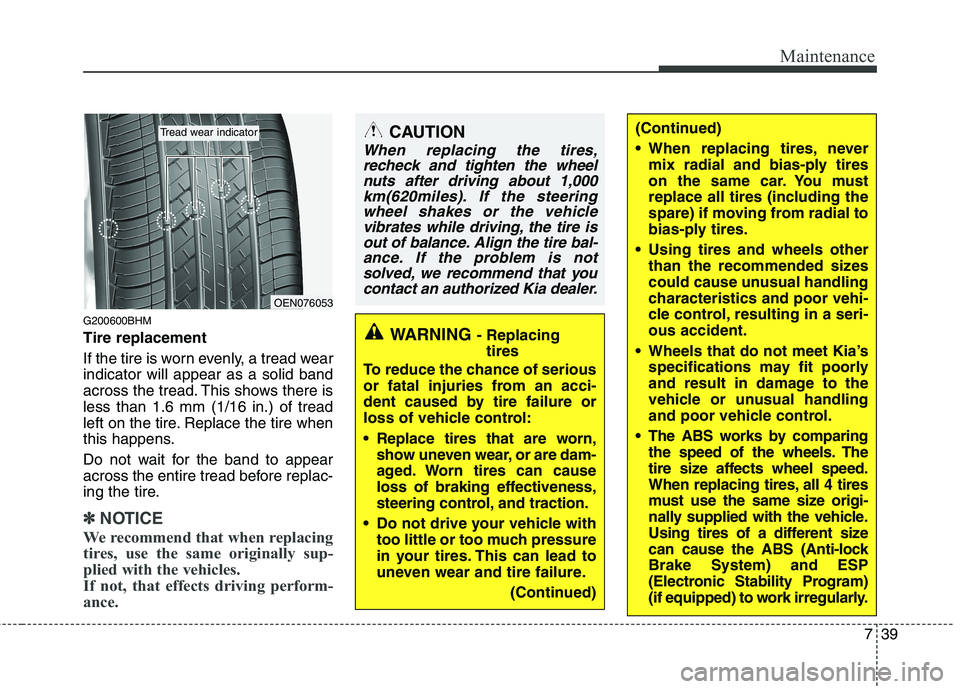 KIA BORREGO 2015 Owners Manual 739
Maintenance
G200600BHM Tire replacement
If the tire is worn evenly, a tread wear indicator will appear as a solid band
across the tread. This shows there isless than 1.6 mm (1/16 in.) of tread
le KIA BORREGO 2015 Owners Manual 739
Maintenance
G200600BHM Tire replacement
If the tire is worn evenly, a tread wear indicator will appear as a solid band
across the tread. This shows there isless than 1.6 mm (1/16 in.) of tread
le