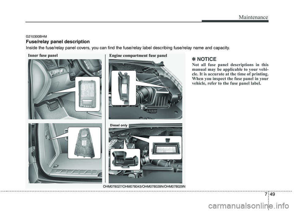 KIA BORREGO 2015 Owners Manual 749
Maintenance
✽✽NOTICE
Not all fuse panel descriptions in this
manual may be applicable to your vehi-
cle. It is accurate at the time of printing.
When you inspect the fuse panel in your
vehicl KIA BORREGO 2015 Owners Manual 749
Maintenance
✽✽NOTICE
Not all fuse panel descriptions in this
manual may be applicable to your vehi-
cle. It is accurate at the time of printing.
When you inspect the fuse panel in your
vehicl