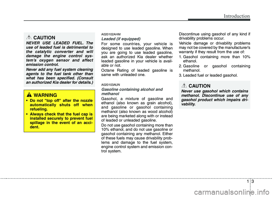 KIA BORREGO 2015  Owners Manual 13
Introduction
A020102AHM
Leaded (if equipped)
For some countries, your vehicle is 
designed to use leaded gasoline. When
you are going to use leaded gasoline,
ask an authorized Kia dealer whether
le