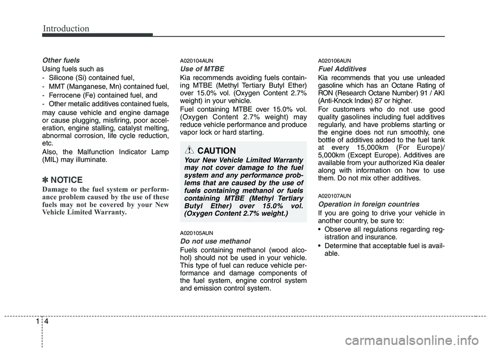 KIA BORREGO 2015  Owners Manual Introduction
4
1
Other fuels
Using fuels such as 
- Silicone (Si) contained fuel,
- MMT (Manganese, Mn) contained fuel,
- Ferrocene (Fe) contained fuel, and
- Other metalic additives contained fuels,
