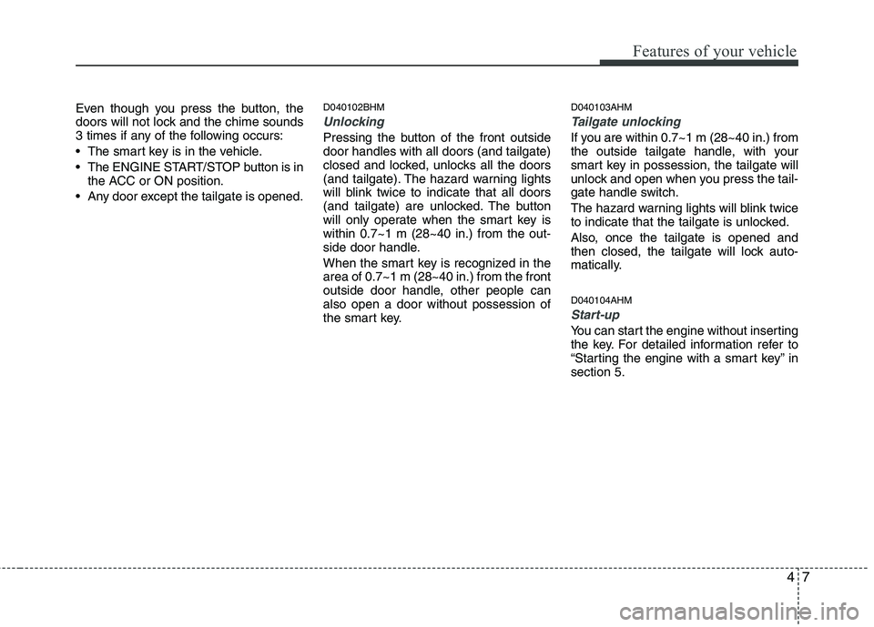 KIA BORREGO 2015  Owners Manual 47
Features of your vehicle
Even though you press the button, the 
doors will not lock and the chime sounds
3 times if any of the following occurs: 
 The smart key is in the vehicle.
 The ENGINE START