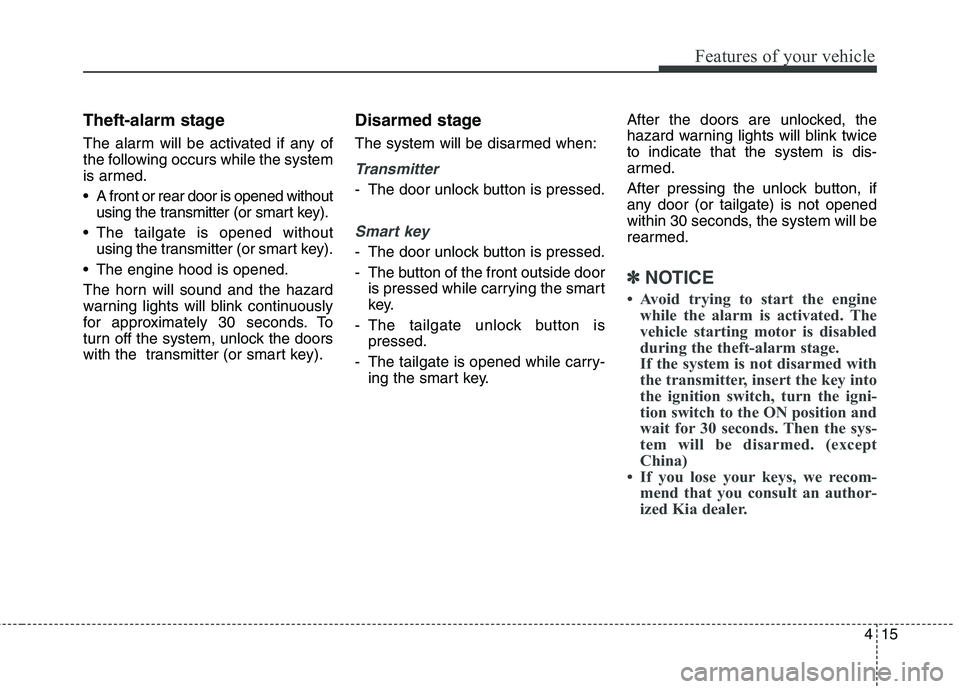 KIA BORREGO 2017  Owners Manual 415
Features of your vehicle
Theft-alarm stage 
The alarm will be activated if any of 
the following occurs while the system
is armed. 
 A front or rear door is opened withoutusing the transmitter (or