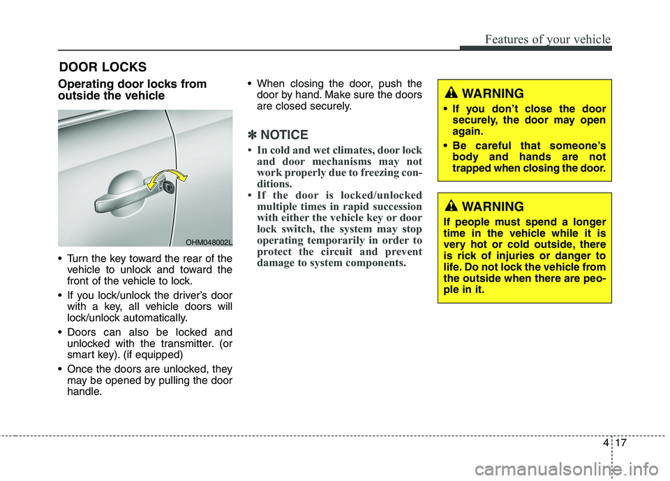 KIA BORREGO 2017  Owners Manual 417
Features of your vehicle
Operating door locks from 
outside the vehicle  
 Turn the key toward the rear of thevehicle to unlock and toward the 
front of the vehicle to lock.
 If you lock/unlock th
