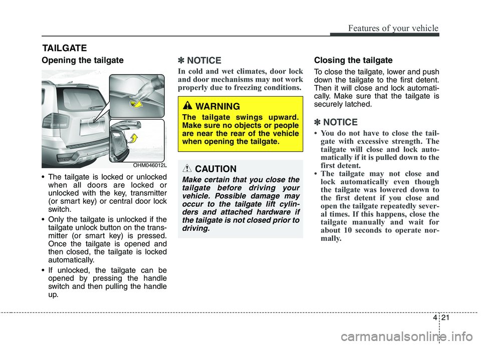 KIA BORREGO 2017  Owners Manual 421
Features of your vehicle
Opening the tailgate 
 The tailgate is locked or unlockedwhen all doors are locked or 
unlocked with the key, transmitter
(or smart key) or central door lock
switch.
 Only
