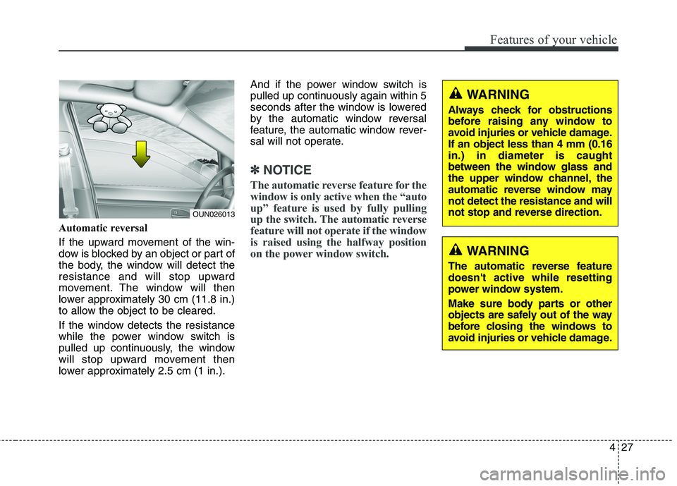 KIA BORREGO 2017  Owners Manual 427
Features of your vehicle
Automatic reversal 
If the upward movement of the win- 
dow is blocked by an object or part of
the body, the window will detect the
resistance and will stop upward
movemen