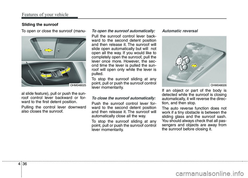 KIA BORREGO 2017  Owners Manual Features of your vehicle
36
4
To open or close the sunroof (manu- 
al slide feature), pull or push the sun- 
roof control lever backward or for-
ward to the first detent position. 
Pulling the control