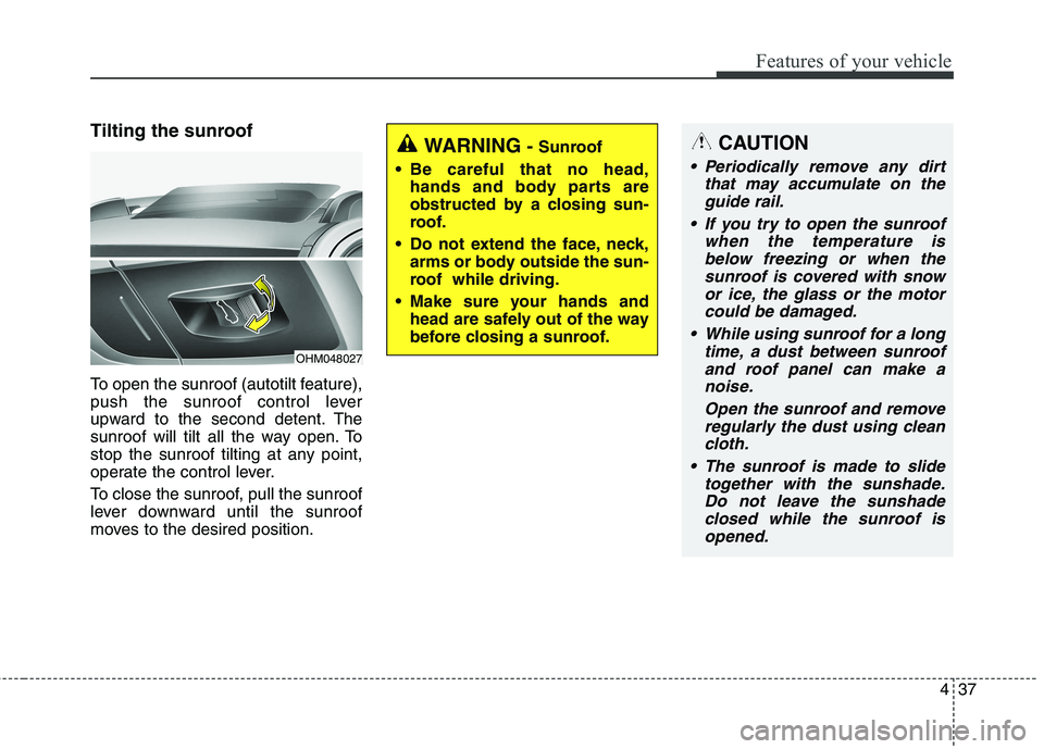 KIA BORREGO 2017  Owners Manual 437
Features of your vehicle
Tilting the sunroof   
To open the sunroof (autotilt feature), 
push the sunroof control lever
upward to the second detent. The
sunroof will tilt all the way open. To
stop