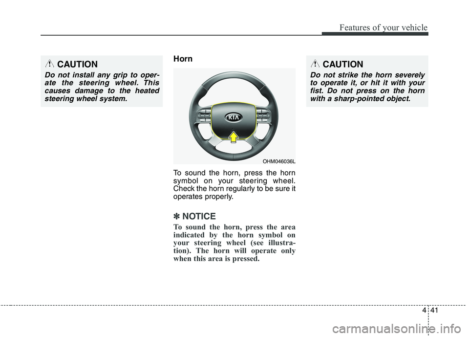 KIA BORREGO 2017  Owners Manual 441
Features of your vehicle
Horn 
To sound the horn, press the horn 
symbol on your steering wheel.
Check the horn regularly to be sure it
operates properly.
✽✽NOTICE
To sound the horn, press the