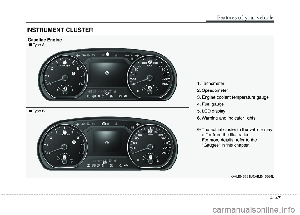 KIA BORREGO 2017  Owners Manual 447
Features of your vehicle
INSTRUMENT CLUSTER
OHM046561L/OHM046564L
1. Tachometer  
2. Speedometer
3. Engine coolant temperature gauge
4. Fuel gauge
5. LCD display
6. Warning and indicator lights 