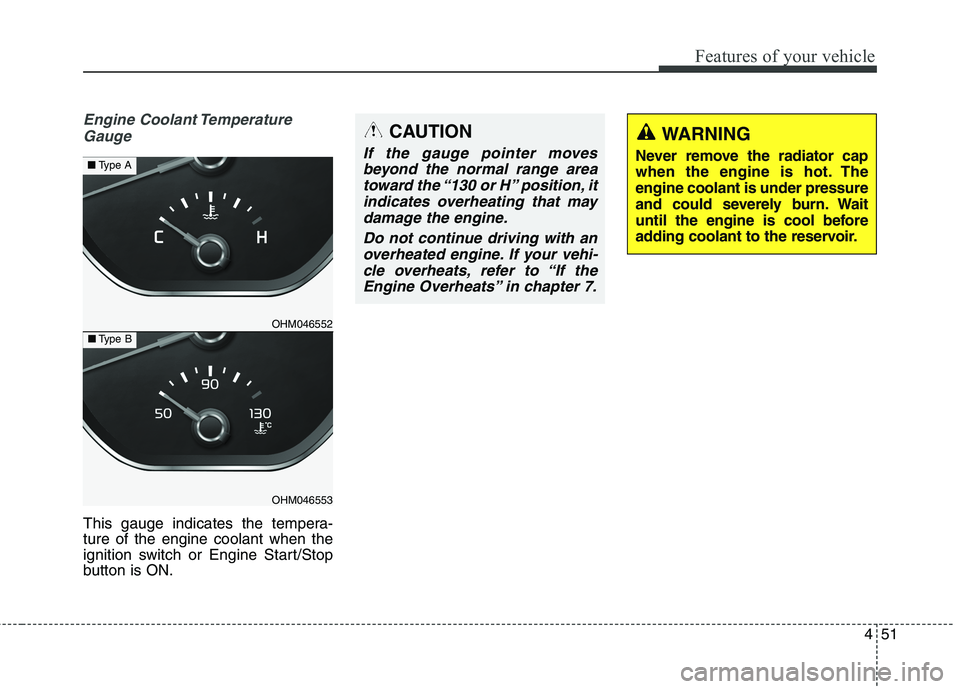 KIA BORREGO 2017  Owners Manual 451
Features of your vehicle
Engine Coolant TemperatureGauge
This gauge indicates the tempera- ture of the engine coolant when the
ignition switch or Engine Start/Stop
button is ON.
CAUTION
If the gau