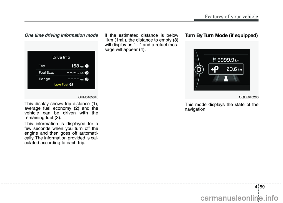 KIA BORREGO 2017  Owners Manual 459
Features of your vehicle
One time driving information mode
This display shows trip distance (1), 
average fuel economy (2) and the
vehicle can be driven with theremaining fuel (3). 
This informati