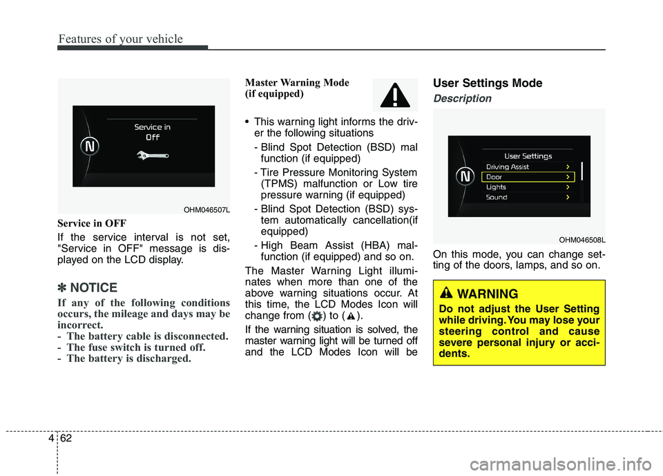 KIA BORREGO 2017  Owners Manual Features of your vehicle
62
4
Service in OFF 
If the service interval is not set, 
"Service in OFF" message is dis-
played on the LCD display.
✽✽
NOTICE
If any of the following conditions 
occurs,