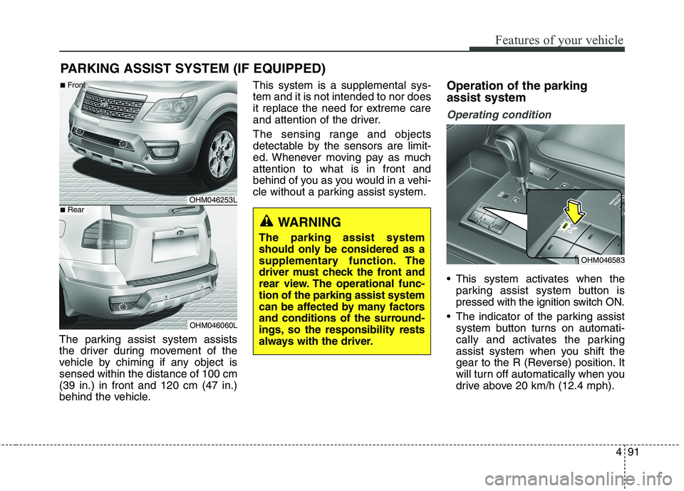 KIA BORREGO 2017 User Guide 491
Features of your vehicle
The parking assist system assists
the driver during movement of the
vehicle by chiming if any object issensed within the distance of 100 cm(39 in.) in front and 120 cm (4 KIA BORREGO 2017 User Guide 491
Features of your vehicle
The parking assist system assists
the driver during movement of the
vehicle by chiming if any object issensed within the distance of 100 cm(39 in.) in front and 120 cm (4