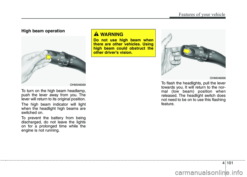 KIA BORREGO 2017 Owners Manual 4101
Features of your vehicle
High beam operation
To turn on the high beam headlamp,
push the lever away from you. The
lever will return to its original position. The high beam indicator will light KIA BORREGO 2017 Owners Manual 4101
Features of your vehicle
High beam operation
To turn on the high beam headlamp,
push the lever away from you. The
lever will return to its original position. The high beam indicator will light