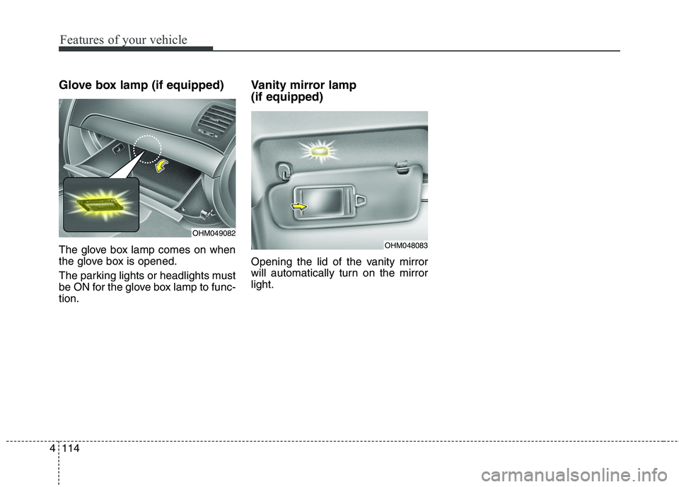 KIA BORREGO 2017 Owners Manual Features of your vehicle
114
4
Glove box lamp (if equipped)
The glove box lamp comes on when
the glove box is opened.
The parking lights or headlights must
be ON for the glove box lamp to func-tio KIA BORREGO 2017 Owners Manual Features of your vehicle
114
4
Glove box lamp (if equipped)
The glove box lamp comes on when
the glove box is opened.
The parking lights or headlights must
be ON for the glove box lamp to func-tio