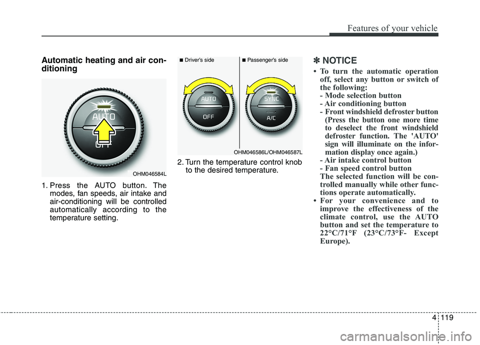 KIA BORREGO 2017 Owners Manual 4119
Features of your vehicle
Automatic heating and air con- ditioning
1. Press the AUTO button. Themodes, fan speeds, air intake and air-conditioning will be controlledautomatically according to the KIA BORREGO 2017 Owners Manual 4119
Features of your vehicle
Automatic heating and air con- ditioning
1. Press the AUTO button. Themodes, fan speeds, air intake and air-conditioning will be controlledautomatically according to the