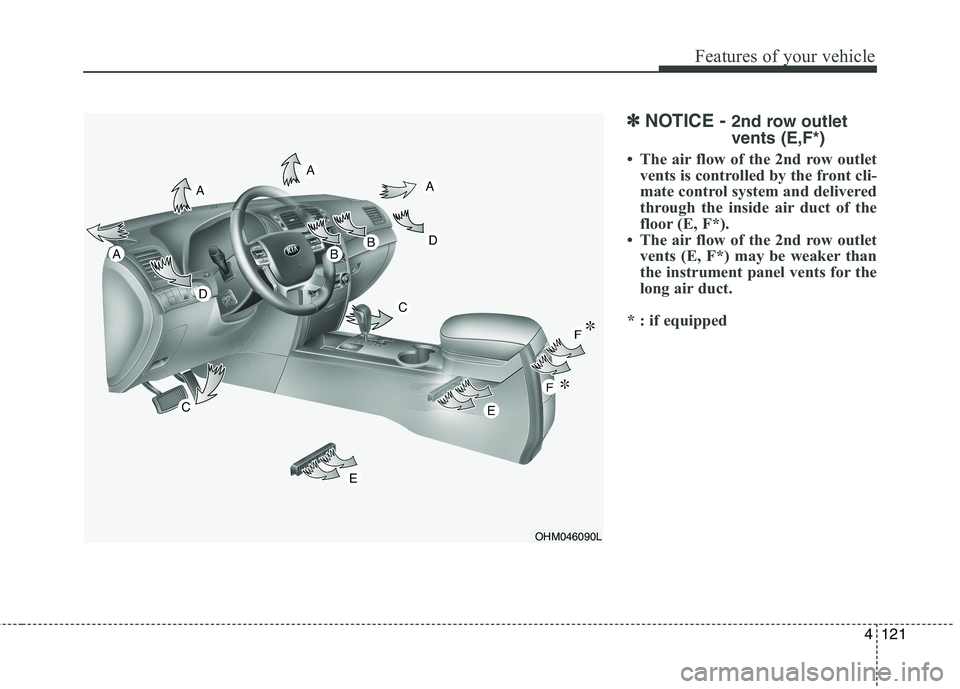 KIA BORREGO 2017 Owners Manual 4121
Features of your vehicle
✽✽NOTICE - 2nd row outlet vents (E,F*)
The air flow of the 2nd row outlet vents is controlled by the front cli-
mate control system and delivered
through the insi KIA BORREGO 2017 Owners Manual 4121
Features of your vehicle
✽✽NOTICE - 2nd row outlet vents (E,F*)
The air flow of the 2nd row outlet vents is controlled by the front cli-
mate control system and delivered
through the insi