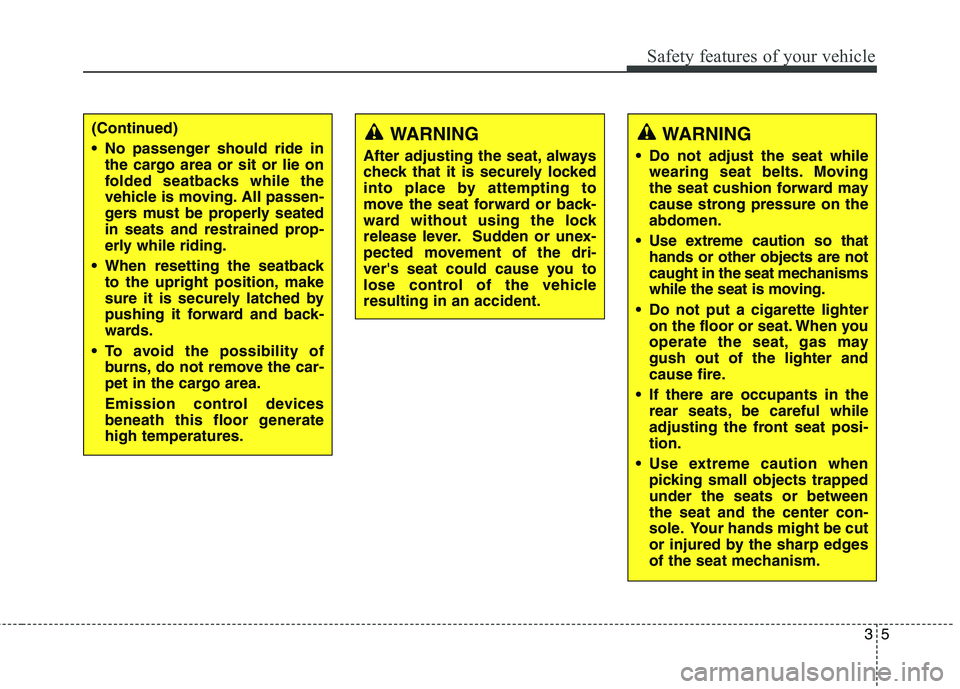 KIA BORREGO 2017 Owners Manual 35
Safety features of your vehicle
(Continued)
No passenger should ride inthe cargo area or sit or lie on
folded seatbacks while the
vehicle is moving. All passen-
gers must be properly seated
in s KIA BORREGO 2017 Owners Manual 35
Safety features of your vehicle
(Continued)
No passenger should ride inthe cargo area or sit or lie on
folded seatbacks while the
vehicle is moving. All passen-
gers must be properly seated
in s