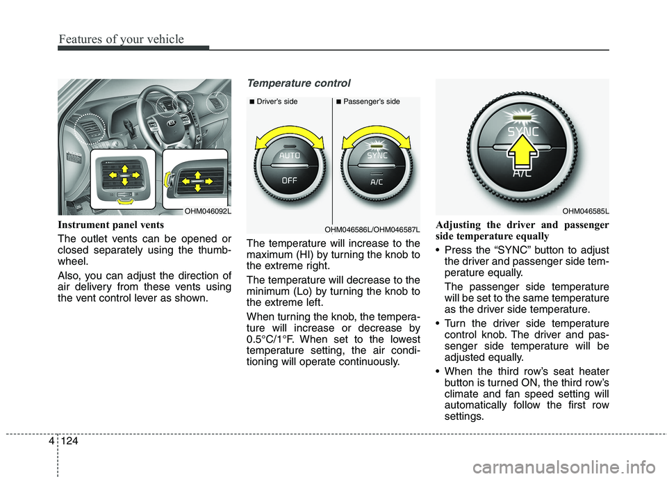 KIA BORREGO 2017 Owners Manual Features of your vehicle
124
4
Instrument panel vents
The outlet vents can be opened or
closed separately using the thumb-wheel.
Also, you can adjust the direction of
air delivery from these vents KIA BORREGO 2017 Owners Manual Features of your vehicle
124
4
Instrument panel vents
The outlet vents can be opened or
closed separately using the thumb-wheel.
Also, you can adjust the direction of
air delivery from these vents