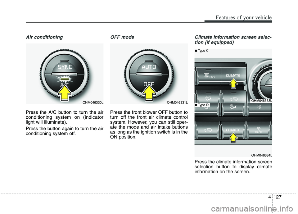 KIA BORREGO 2017 Owners Manual 4127
Features of your vehicle
Air conditioning
Press the A/C button to turn the air conditioning system on (indicatorlight will illuminate).
Press the button again to turn the air
conditioning syste KIA BORREGO 2017 Owners Manual 4127
Features of your vehicle
Air conditioning
Press the A/C button to turn the air conditioning system on (indicatorlight will illuminate).
Press the button again to turn the air
conditioning syste