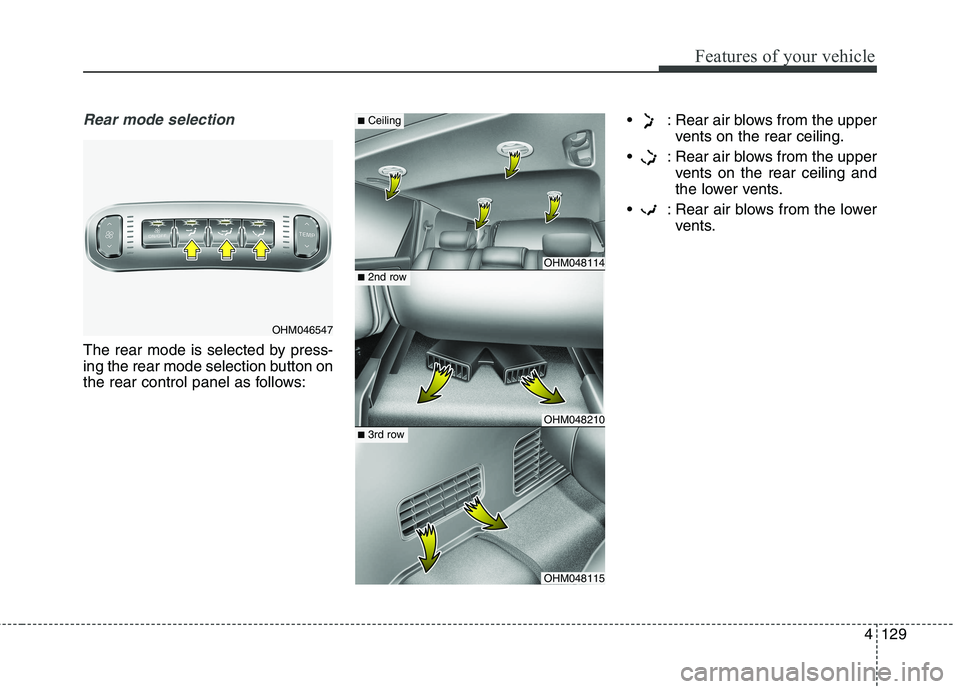 KIA BORREGO 2017 Owners Manual 4129
Features of your vehicle
Rear mode selection
The rear mode is selected by press-
ing the rear mode selection button on
the rear control panel as follows: : Rear air blows from the upper
vents on KIA BORREGO 2017 Owners Manual 4129
Features of your vehicle
Rear mode selection
The rear mode is selected by press-
ing the rear mode selection button on
the rear control panel as follows: : Rear air blows from the upper
vents on