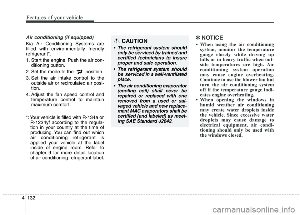 KIA BORREGO 2017  Owners Manual Features of your vehicle
132
4
Air conditioning (if equipped) 
Kia Air Conditioning Systems are 
filled with environmentally friendly
refrigerant*. 
1. Start the engine. Push the air con-
ditioning bu