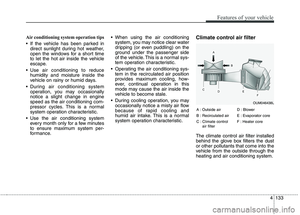 KIA BORREGO 2017 Owners Manual 4133
Features of your vehicle
Air conditioning system operation tips
If the vehicle has been parked indirect sunlight during hot weather,
open the windows for a short time
to let the hot air insi KIA BORREGO 2017 Owners Manual 4133
Features of your vehicle
Air conditioning system operation tips
If the vehicle has been parked indirect sunlight during hot weather,
open the windows for a short time
to let the hot air insi
