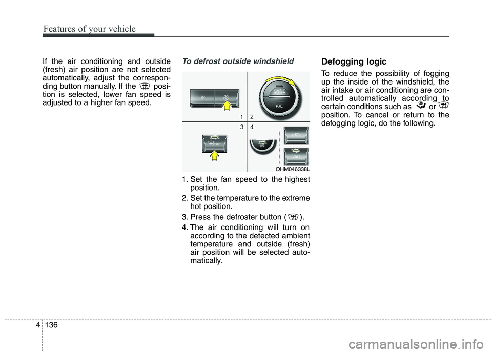 KIA BORREGO 2017 Owners Manual Features of your vehicle
136
4
If the air conditioning and outside (fresh) air position are not selected
automatically, adjust the correspon-
ding button manually. If the posi-
tion is selected, lowe KIA BORREGO 2017 Owners Manual Features of your vehicle
136
4
If the air conditioning and outside (fresh) air position are not selected
automatically, adjust the correspon-
ding button manually. If the posi-
tion is selected, lowe
