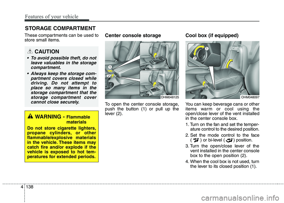 KIA BORREGO 2017 Owners Manual Features of your vehicle
138
4
These compartments can be used to
store small items. Center console storage
To open the center console storage,
push the button (1) or pull up the
lever (2).Cool box KIA BORREGO 2017 Owners Manual Features of your vehicle
138
4
These compartments can be used to
store small items. Center console storage
To open the center console storage,
push the button (1) or pull up the
lever (2).Cool box