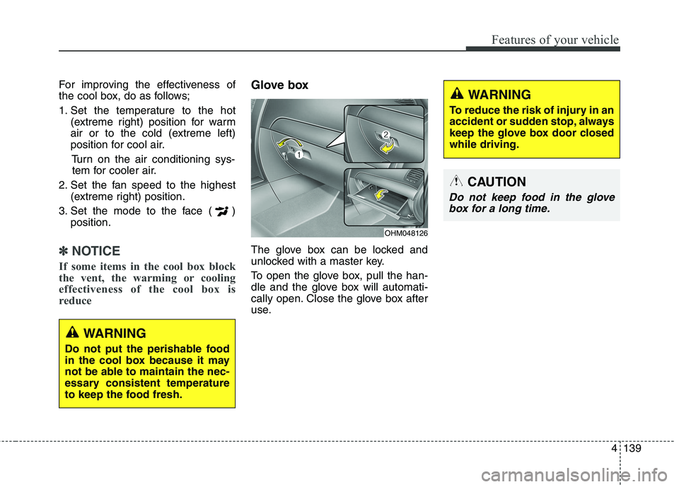 KIA BORREGO 2017 Owners Manual 4139
Features of your vehicle
For improving the effectiveness of
the cool box, do as follows;
1. Set the temperature to the hot(extreme right) position for warm
air or to the cold (extreme left)
po KIA BORREGO 2017 Owners Manual 4139
Features of your vehicle
For improving the effectiveness of
the cool box, do as follows;
1. Set the temperature to the hot(extreme right) position for warm
air or to the cold (extreme left)
po