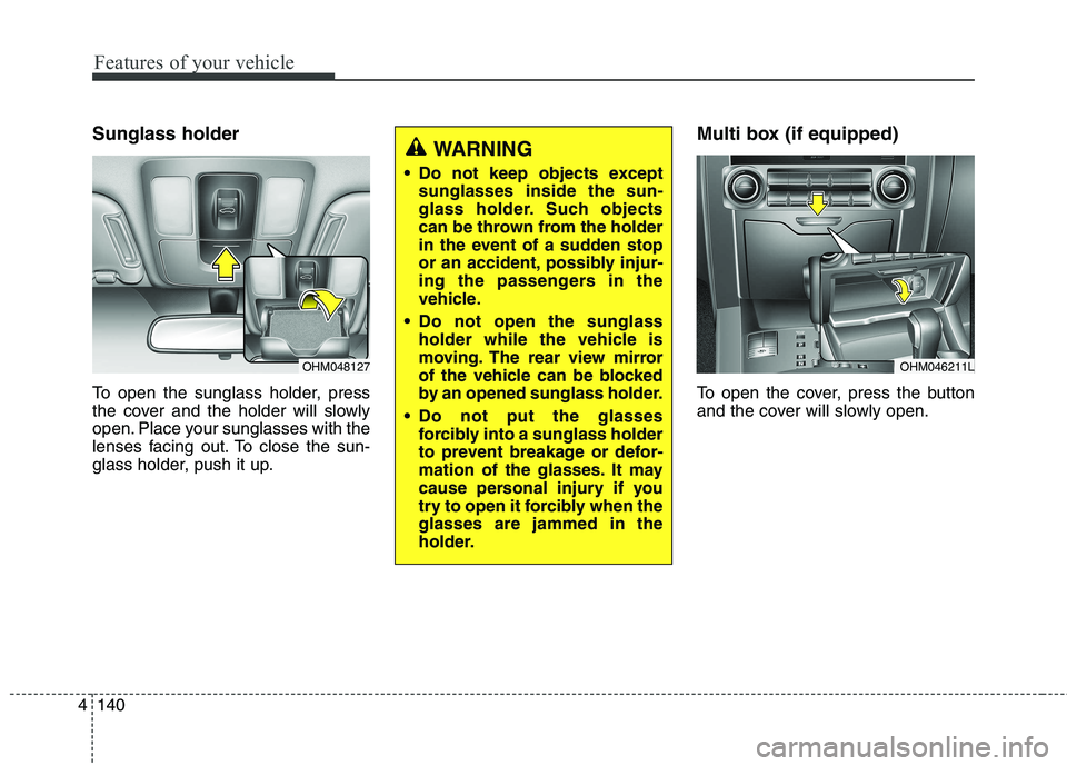 KIA BORREGO 2017 Owners Manual Features of your vehicle
140
4
Sunglass holder
To open the sunglass holder, press
the cover and the holder will slowly
open. Place your sunglasses with the
lenses facing out. To close the sun-
glass KIA BORREGO 2017 Owners Manual Features of your vehicle
140
4
Sunglass holder
To open the sunglass holder, press
the cover and the holder will slowly
open. Place your sunglasses with the
lenses facing out. To close the sun-
glass