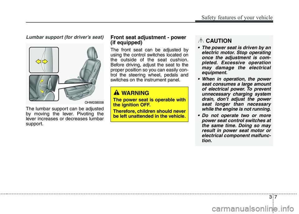 KIA BORREGO 2017 Owners Manual 37
Safety features of your vehicle
Lumbar support (for driver’s seat)
The lumbar support can be adjusted
by moving the lever. Pivoting the
lever increases or decreases lumbar
support.Front seat adj KIA BORREGO 2017 Owners Manual 37
Safety features of your vehicle
Lumbar support (for driver’s seat)
The lumbar support can be adjusted
by moving the lever. Pivoting the
lever increases or decreases lumbar
support.Front seat adj