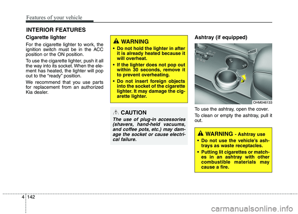 KIA BORREGO 2017 Owners Manual Features of your vehicle
142
4
Cigarette lighter
For the cigarette lighter to work, the
ignition switch must be in the ACCposition or the ON position.
To use the cigarette lighter, push it all
the KIA BORREGO 2017 Owners Manual Features of your vehicle
142
4
Cigarette lighter
For the cigarette lighter to work, the
ignition switch must be in the ACCposition or the ON position.
To use the cigarette lighter, push it all
the