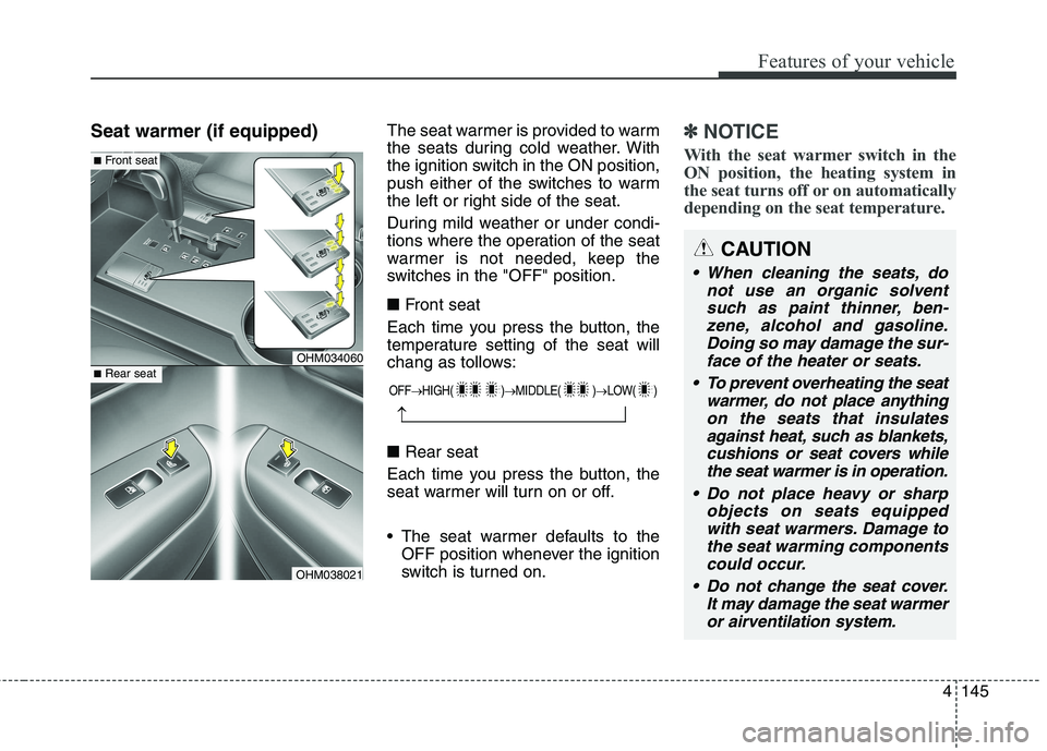 KIA BORREGO 2017 Owners Manual 4145
Features of your vehicle
Seat warmer (if equipped)The seat warmer is provided to warm
the seats during cold weather. With
the ignition switch in the ON position,
push either of the switches to w KIA BORREGO 2017 Owners Manual 4145
Features of your vehicle
Seat warmer (if equipped)The seat warmer is provided to warm
the seats during cold weather. With
the ignition switch in the ON position,
push either of the switches to w