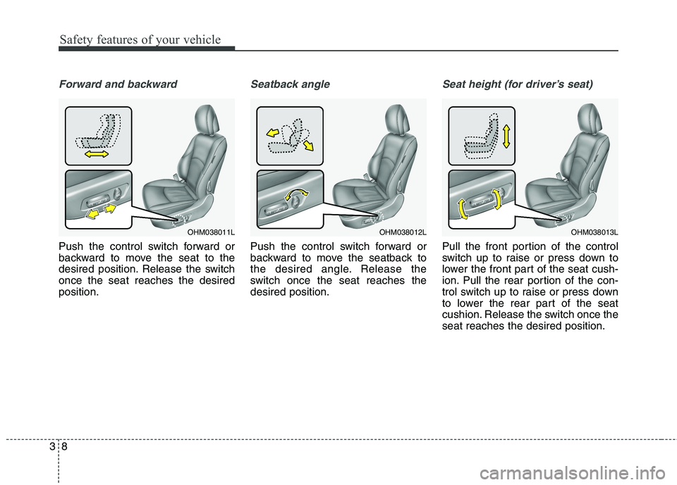 KIA BORREGO 2017 Owners Manual Safety features of your vehicle
8
3
Forward and backward
Push the control switch forward or
backward to move the seat to the
desired position. Release the switchonce the seat reaches the desiredposit KIA BORREGO 2017 Owners Manual Safety features of your vehicle
8
3
Forward and backward
Push the control switch forward or
backward to move the seat to the
desired position. Release the switchonce the seat reaches the desiredposit