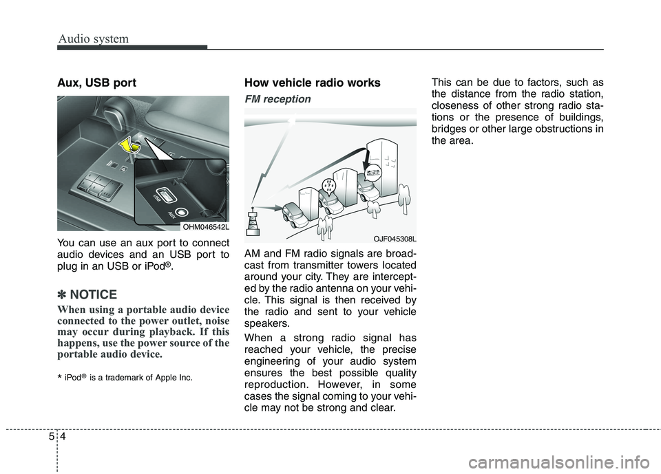 KIA BORREGO 2017 Owners Manual Audio system
54Aux, USB port
You can use an aux port to connect
audio devices and an USB port to
plug in an USB or iPod
®
.
✽✽ NOTICE
When using a portable audio device
connected to the power KIA BORREGO 2017 Owners Manual Audio system
54Aux, USB port
You can use an aux port to connect
audio devices and an USB port to
plug in an USB or iPod
®
.
✽✽ NOTICE
When using a portable audio device
connected to the power